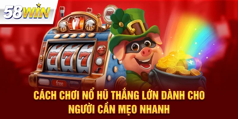Cách Chơi Nổ Hũ Thắng Lớn 
