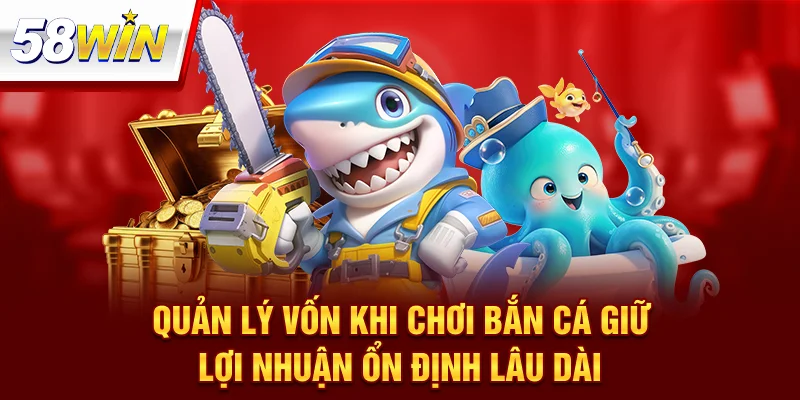 Quản Lý Vốn Khi Chơi Bắn Cá