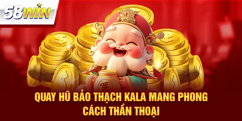 Quay hũ bảo thạch Kala 